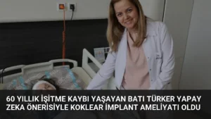 60 Yıllık İşitme Kaybı Yaşayan Batı Türker Yapay Zeka Önerisiyle Koklear İmplant Ameliyatı Oldu