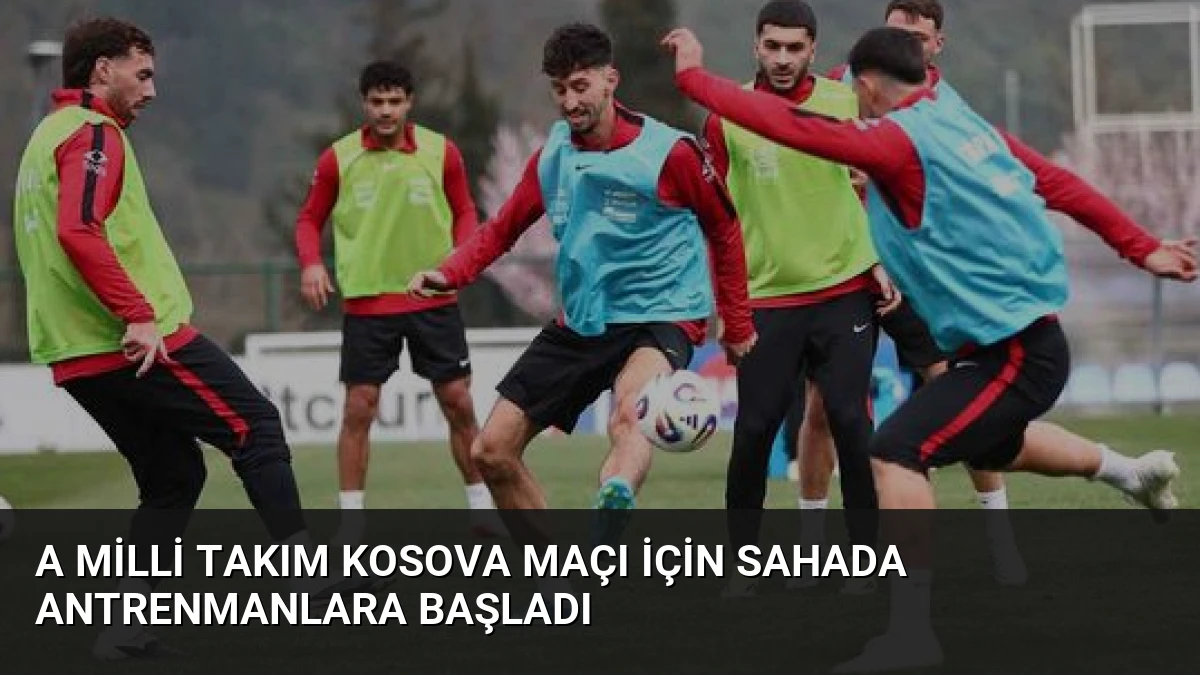 A Milli Takım Kosova Maçı İçin Sahada Antrenmanlara Başladı