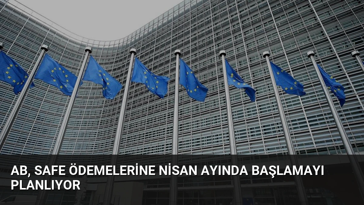AB, SAFE Ödemelerine Nisan Ayında Başlamayı Planlıyor