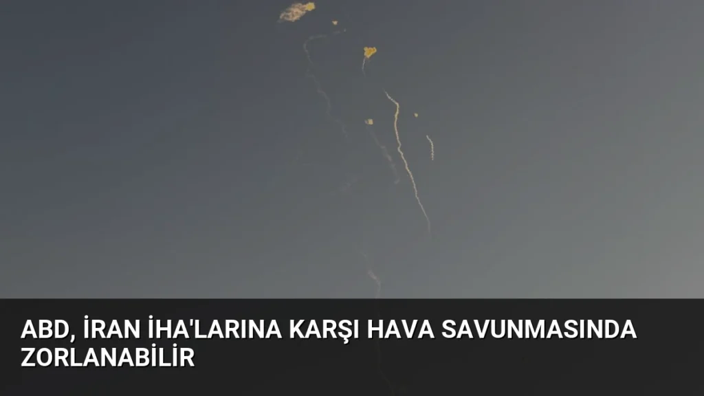 ABD, İran İHA'larına Karşı Hava Savunmasında Zorlanabilir