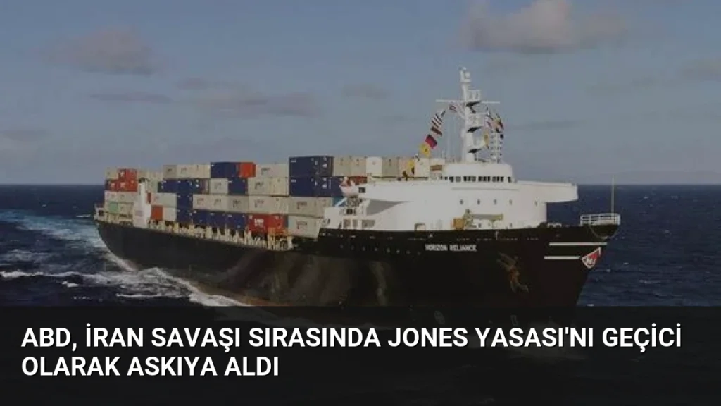 ABD, İran Savaşı Sırasında Jones Yasası'nı Geçici Olarak Askıya Aldı