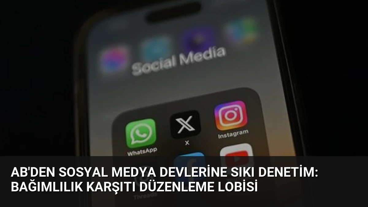 AB’den sosyal medya devlerine sıkı denetim: Bağımlılık karşıtı düzenleme lobisi