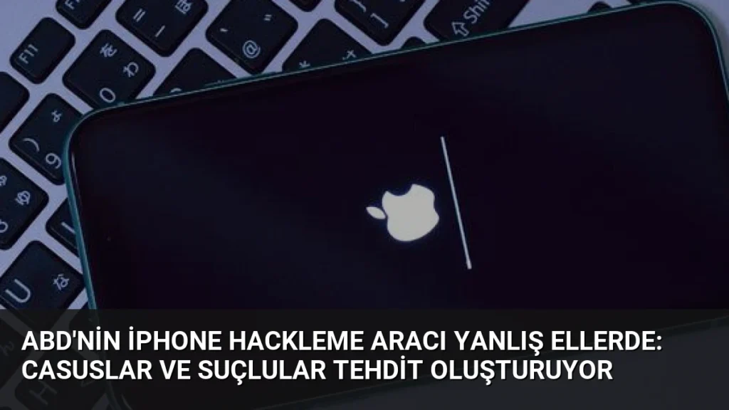 ABD'nin iPhone Hackleme Aracı Yanlış Ellerde: Casuslar ve Suçlular Tehdit Oluşturuyor