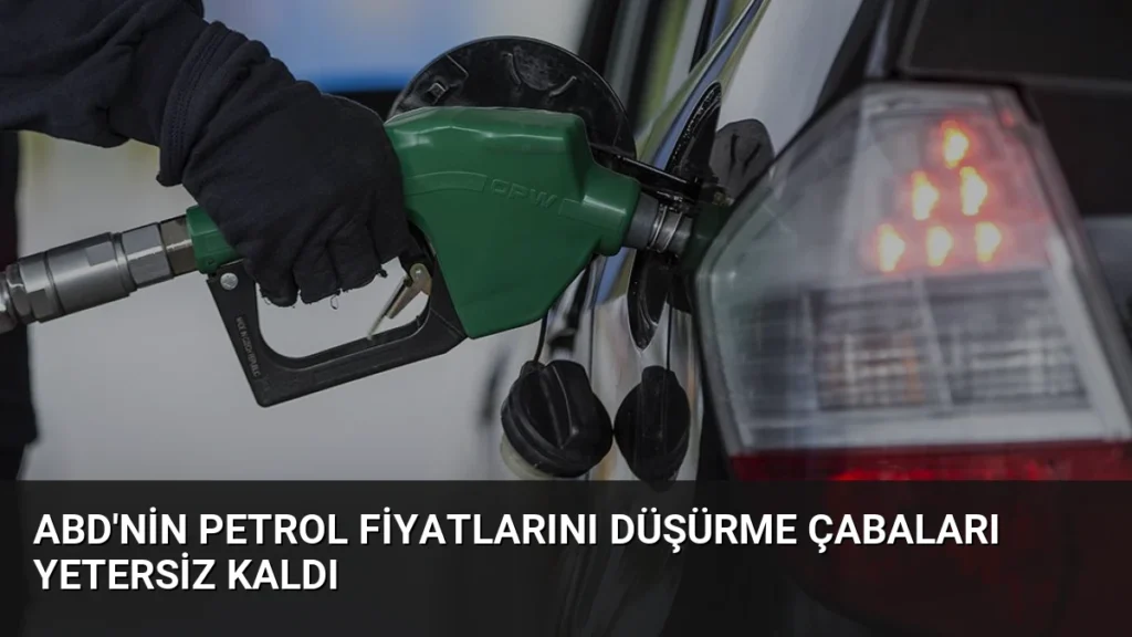 ABD'nin Petrol Fiyatlarını Düşürme Çabaları Yetersiz Kaldı