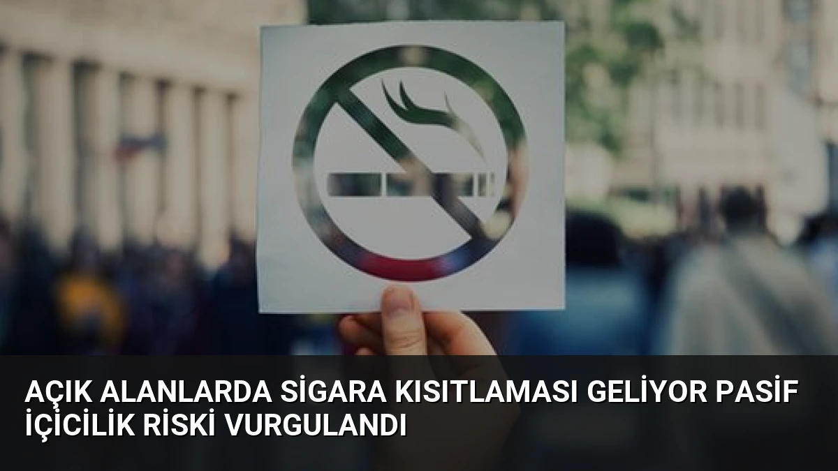 Açık Alanlarda Sigara Kısıtlaması Geliyor Pasif İçicilik Riski Vurgulandı