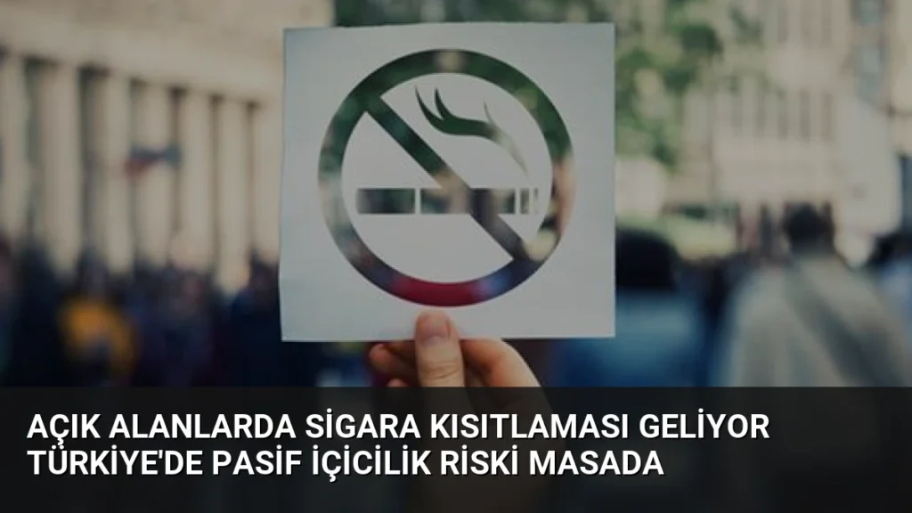 Açık Alanlarda Sigara Kısıtlaması Geliyor Türkiye'de Pasif İçicilik Riski Masada