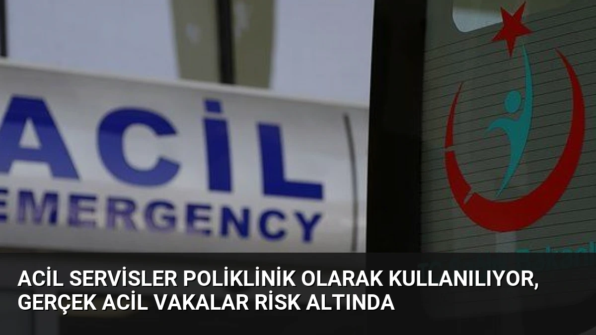 Acil Servisler Poliklinik Olarak Kullanılıyor, Gerçek Acil Vakalar Risk Altında