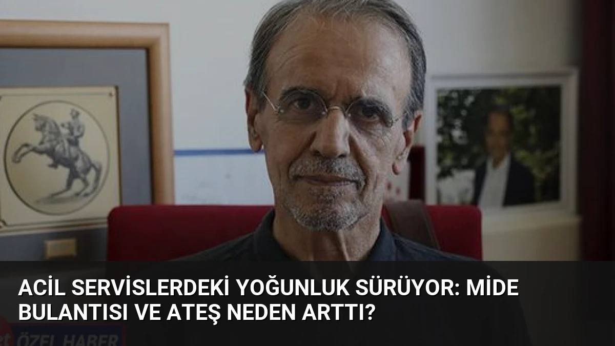 Acil Servislerdeki Yoğunluk Sürüyor: Mide Bulantısı ve Ateş Neden Arttı?