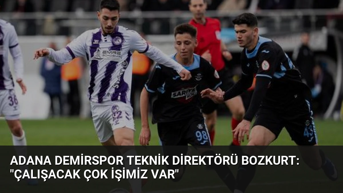 Adana Demirspor Teknik Direktörü Bozkurt: “Çalışacak Çok İşimiz Var”