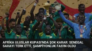 Afrika Uluslar Kupası'nda Şok Karar: Senegal Sahayı Terk Etti, Şampiyonluk Fas'ın Oldu