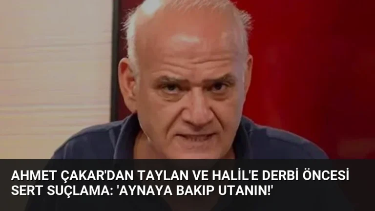 Ahmet Çakar’dan Taylan ve Halil’e Derbi Öncesi Sert Suçlama: ‘Aynaya Bakıp Utanın!’