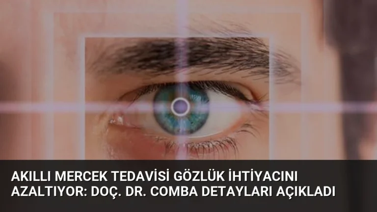 Akıllı Mercek Tedavisi Gözlük İhtiyacını Azaltıyor: Doç. Dr. Comba Detayları Açıkladı
