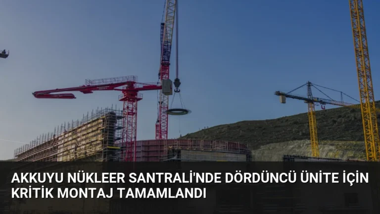 Akkuyu Nükleer Santrali’nde Dördüncü Ünite İçin Kritik Montaj Tamamlandı