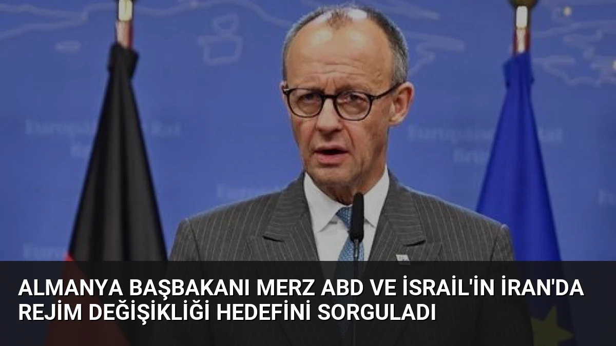 Almanya Başbakanı Merz ABD ve İsrail’in İran’da Rejim Değişikliği Hedefini Sorguladı
