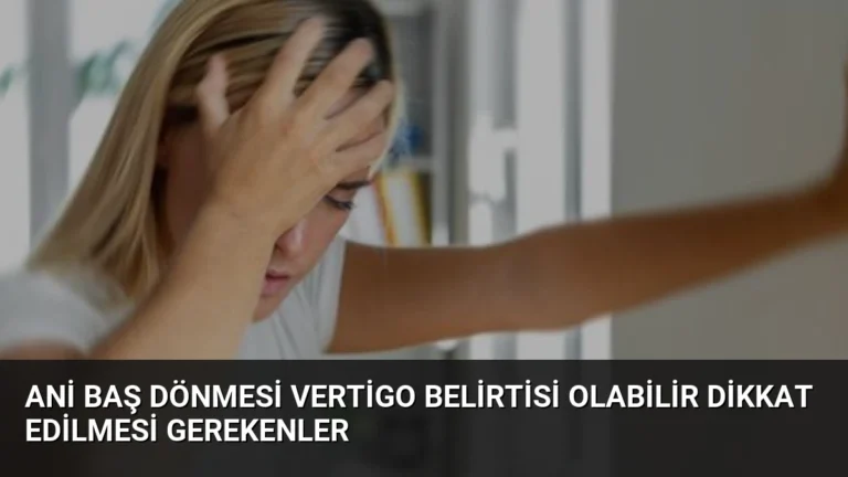 Ani Baş Dönmesi Vertigo Belirtisi Olabilir Dikkat Edilmesi Gerekenler