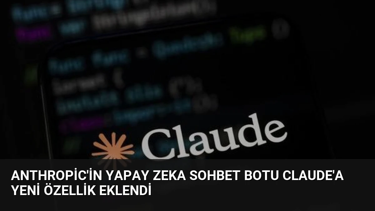 Anthropic’in Yapay Zeka Sohbet Botu Claude’a Yeni Özellik Eklendi