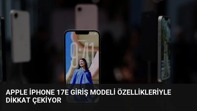 Apple iPhone 17e Giriş Modeli Özellikleriyle Dikkat Çekiyor