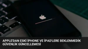 Apple'dan Eski iPhone ve iPad'lere Beklenmedik Güvenlik Güncellemesi