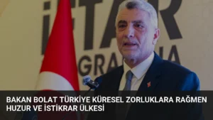 Bakan Bolat Türkiye Küresel Zorluklara Rağmen Huzur ve İstikrar Ülkesi