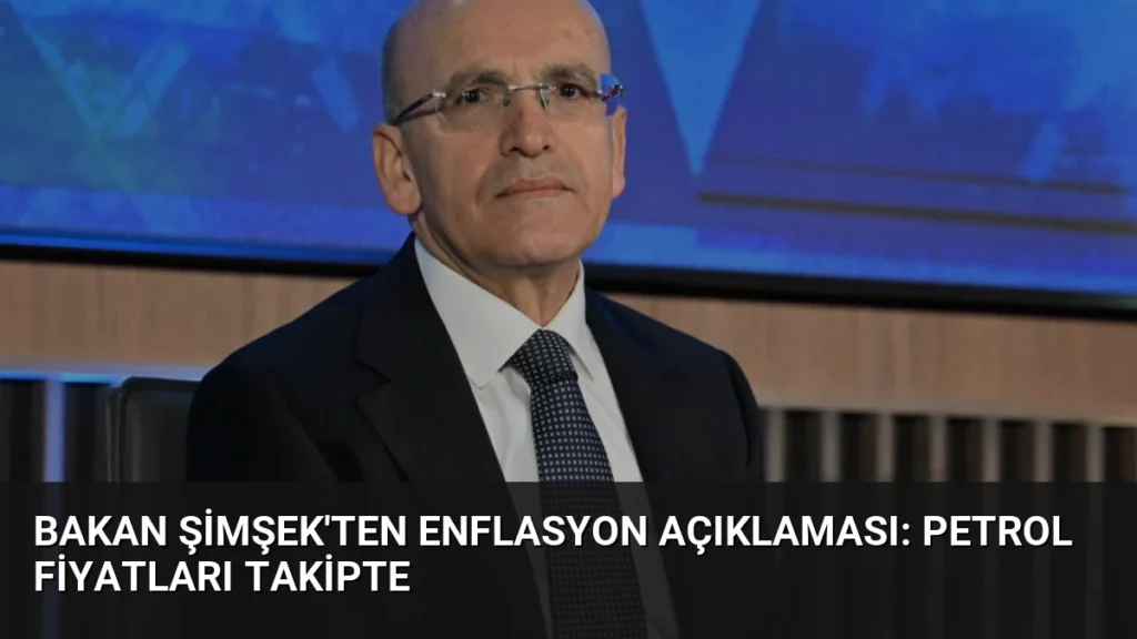 Bakan Şimşek'ten Enflasyon Açıklaması: Petrol Fiyatları Takipte