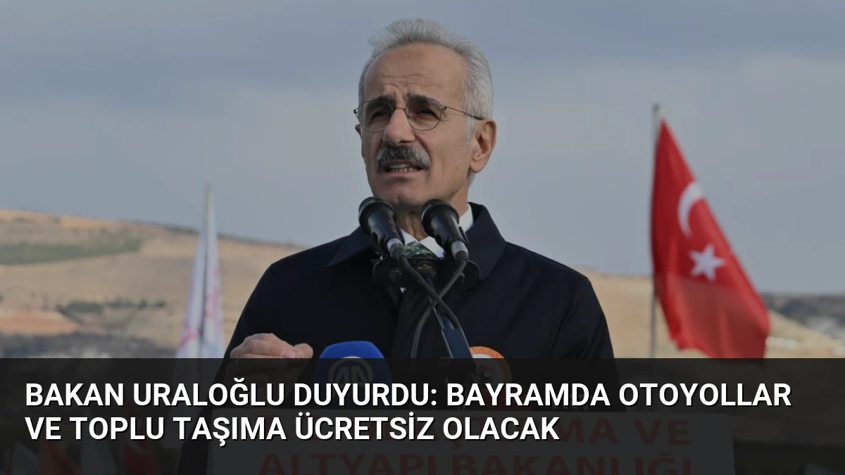 Bakan Uraloğlu Duyurdu: Bayramda Otoyollar ve Toplu Taşıma Ücretsiz Olacak