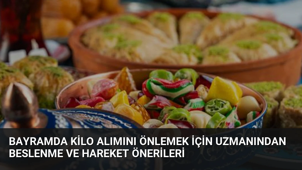 Bayramda Kilo Alımını Önlemek İçin Uzmanından Beslenme ve Hareket Önerileri