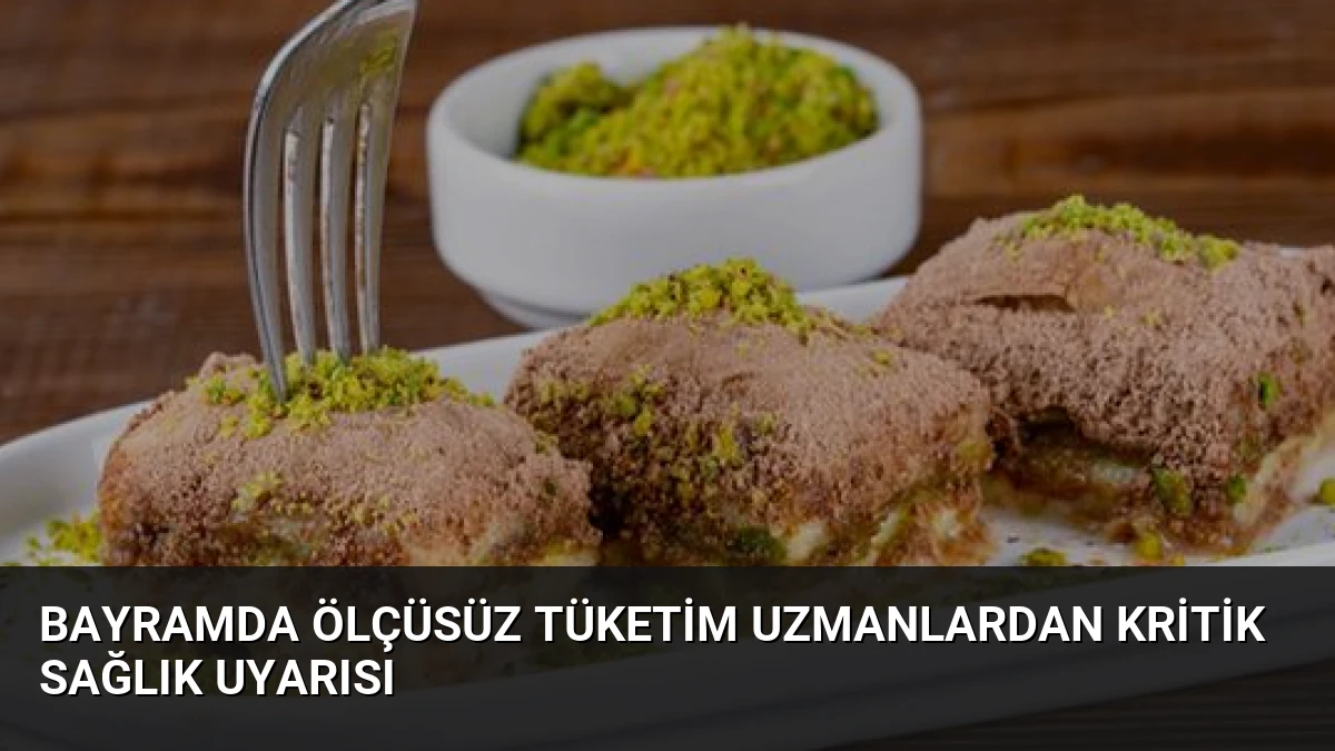 Bayramda Ölçüsüz Tüketim Uzmanlardan Kritik Sağlık Uyarısı