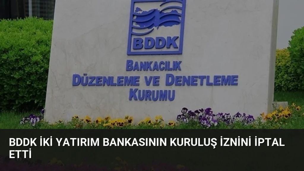 BDDK İki Yatırım Bankasının Kuruluş İznini İptal Etti