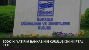 BDDK İki Yatırım Bankasının Kuruluş İznini İptal Etti