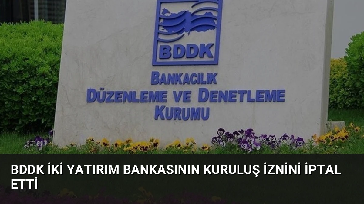 BDDK İki Yatırım Bankasının Kuruluş İznini İptal Etti