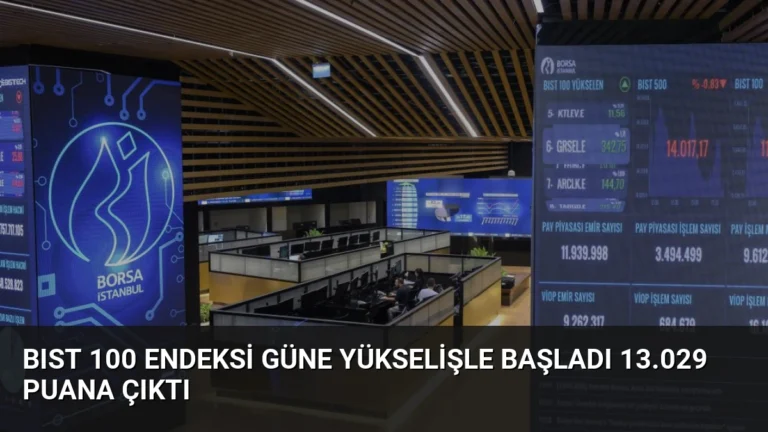 BIST 100 Endeksi Güne Yükselişle Başladı 13.029 Puana Çıktı