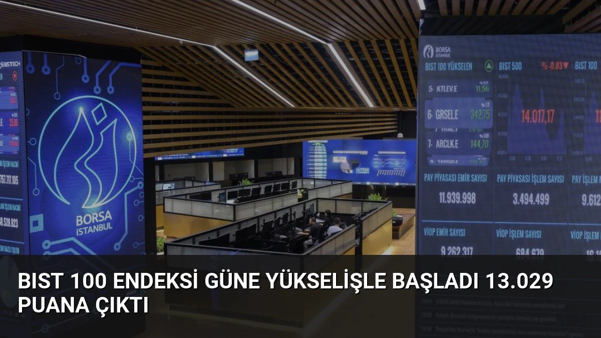 BIST 100 Endeksi Güne Yükselişle Başladı 13.029 Puana Çıktı