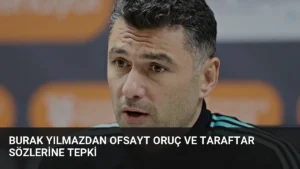 Burak Yılmazdan Ofsayt Oruç ve Taraftar Sözlerine Tepki