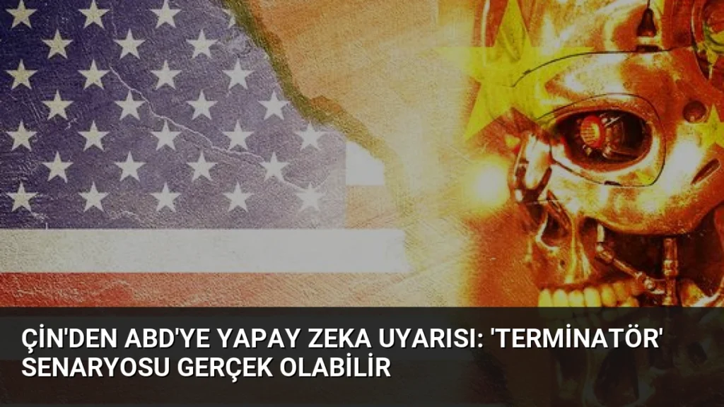 Çin'den ABD'ye Yapay Zeka Uyarısı: 'Terminatör' Senaryosu Gerçek Olabilir