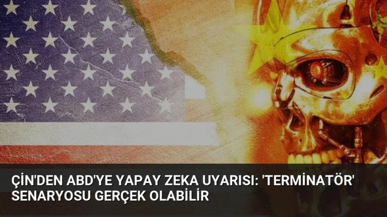 Çin’den ABD’ye Yapay Zeka Uyarısı: ‘Terminatör’ Senaryosu Gerçek Olabilir