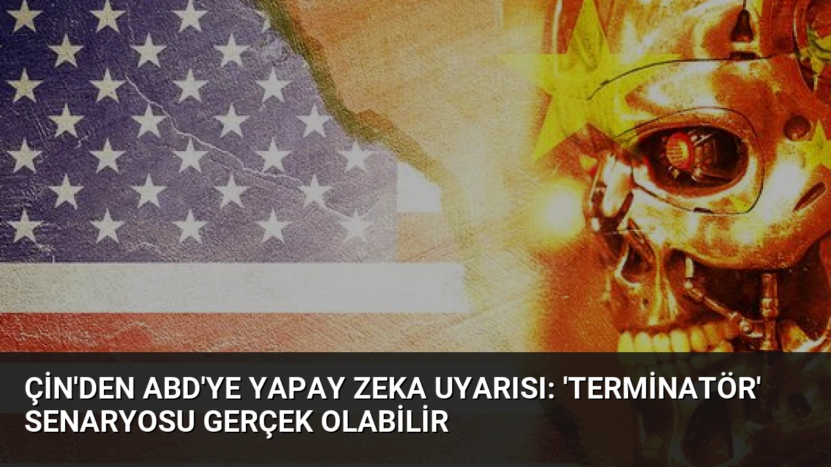 Çin’den ABD’ye Yapay Zeka Uyarısı: ‘Terminatör’ Senaryosu Gerçek Olabilir
