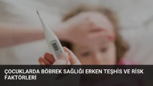 Çocuklarda Böbrek Sağlığı Erken Teşhis ve Risk Faktörleri