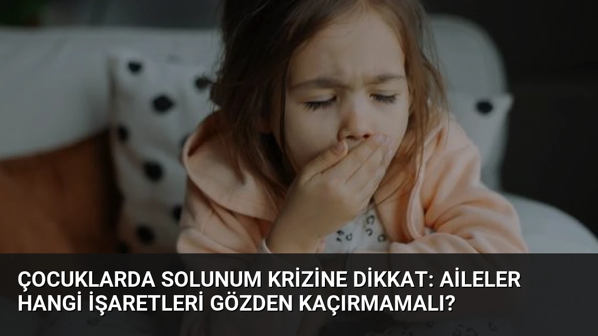 Çocuklarda Solunum Krizine Dikkat: Aileler Hangi İşaretleri Gözden Kaçırmamalı?