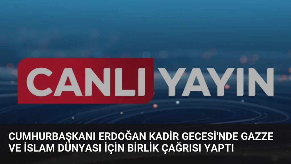 Cumhurbaşkanı Erdoğan Kadir Gecesi'nde Gazze ve İslam Dünyası İçin Birlik Çağrısı Yaptı
