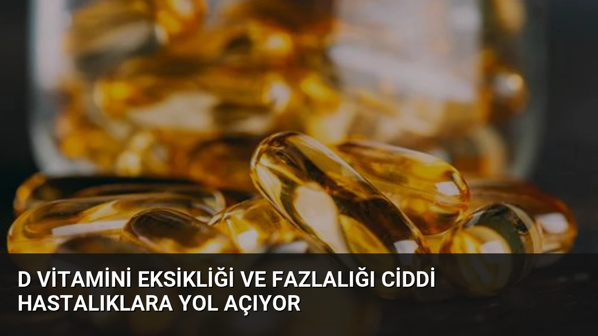 D Vitamini Eksikliği ve Fazlalığı Ciddi Hastalıklara Yol Açıyor