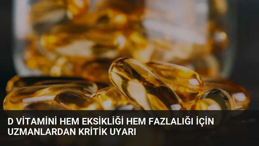 D Vitamini Hem Eksikliği Hem Fazlalığı İçin Uzmanlardan Kritik Uyarı