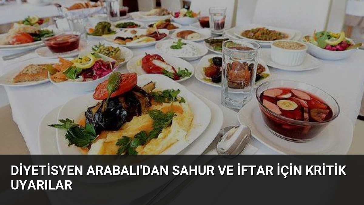 Diyetisyen Arabalı’dan Sahur ve İftar İçin Kritik Uyarılar