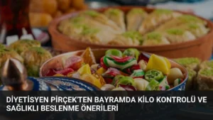 Diyetisyen Pirçek'ten Bayramda Kilo Kontrolü ve Sağlıklı Beslenme Önerileri