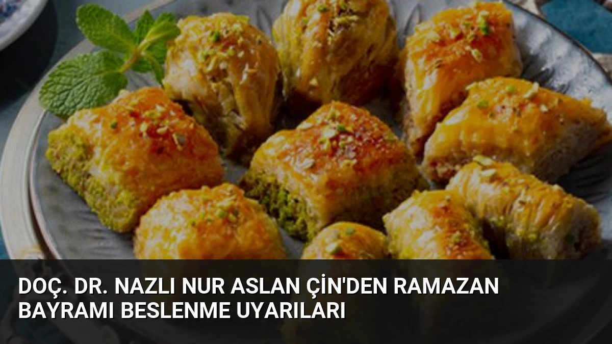 Doç. Dr. Nazlı Nur Aslan Çin’den Ramazan Bayramı beslenme uyarıları