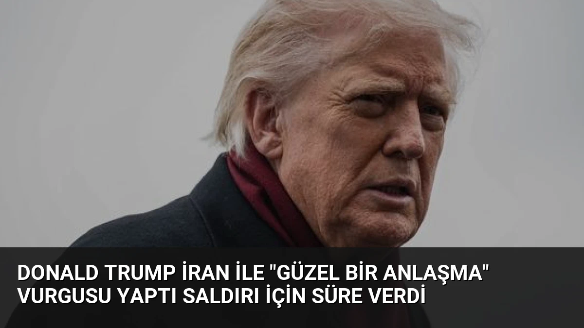 Donald Trump İran ile “Güzel Bir Anlaşma” Vurgusu Yaptı Saldırı İçin Süre Verdi