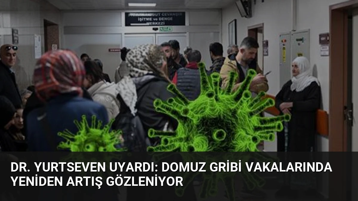 Dr. Yurtseven Uyardı: Domuz Gribi Vakalarında Yeniden Artış Gözleniyor