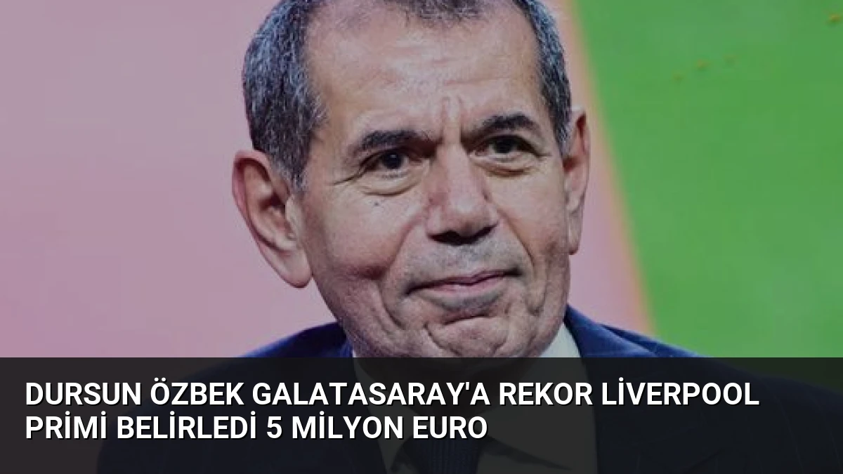 Dursun Özbek Galatasaray’a Rekor Liverpool Primi Belirledi 5 Milyon Euro