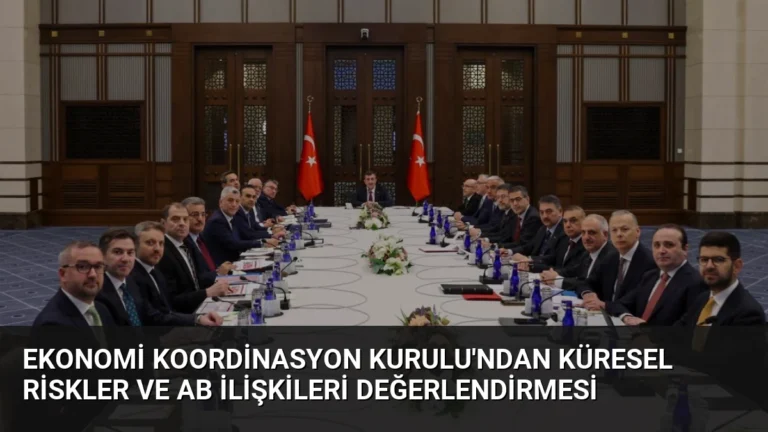 Ekonomi Koordinasyon Kurulu’ndan Küresel Riskler ve AB İlişkileri Değerlendirmesi