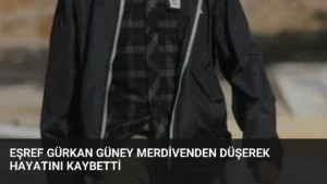 Eşref Gürkan Güney Merdivenden Düşerek Hayatını Kaybetti