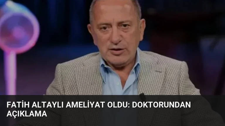 Fatih Altaylı Ameliyat Oldu: Doktorundan Açıklama